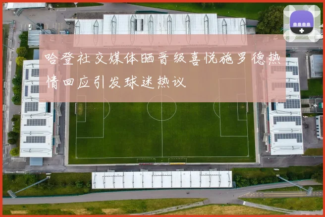 哈登社交媒体晒晋级喜悦施罗德热情回应引发球迷热议